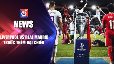 Liverpool vs Real Madrid Trước Thềm Đại Chiến | Champions League 2022