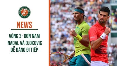 Nadal Và Djokovic Dễ Dàng Đi Tiếp | Roland Garros V3